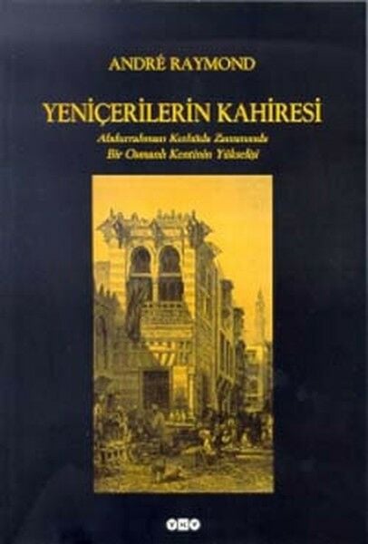 Yeniçerilerin Kahiresi Abdurrahman Kethüda Zamanında Bir Osmanlı Kentinin Yükselişi ANDRE RAYMOND