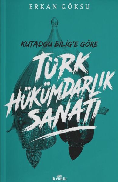 Türk Hükümdarlık Sanatı Kutadgu Bilig'e Göre ERKAN GÖKSU