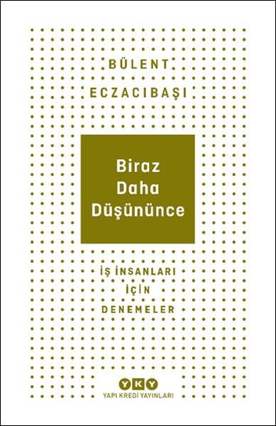 Biraz Daha Düşününce İş İnsanları İçin Denemeler BÜLENT ECZACIBAŞI