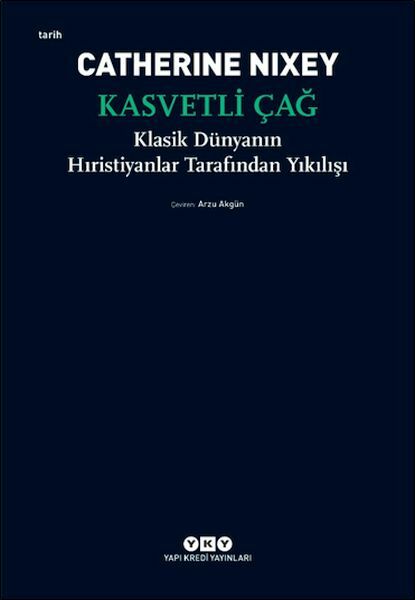 Kasvetli Çağ – Klasik Dünyanın Hıristiyanlar Tarafından Yıkılışı CATHERİNE NİXEY