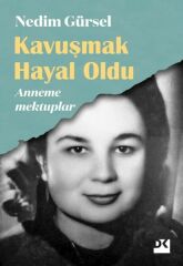 Kavuşmak Hayal Oldu - Anneme Mektuplar NEDİM GÜRSEL