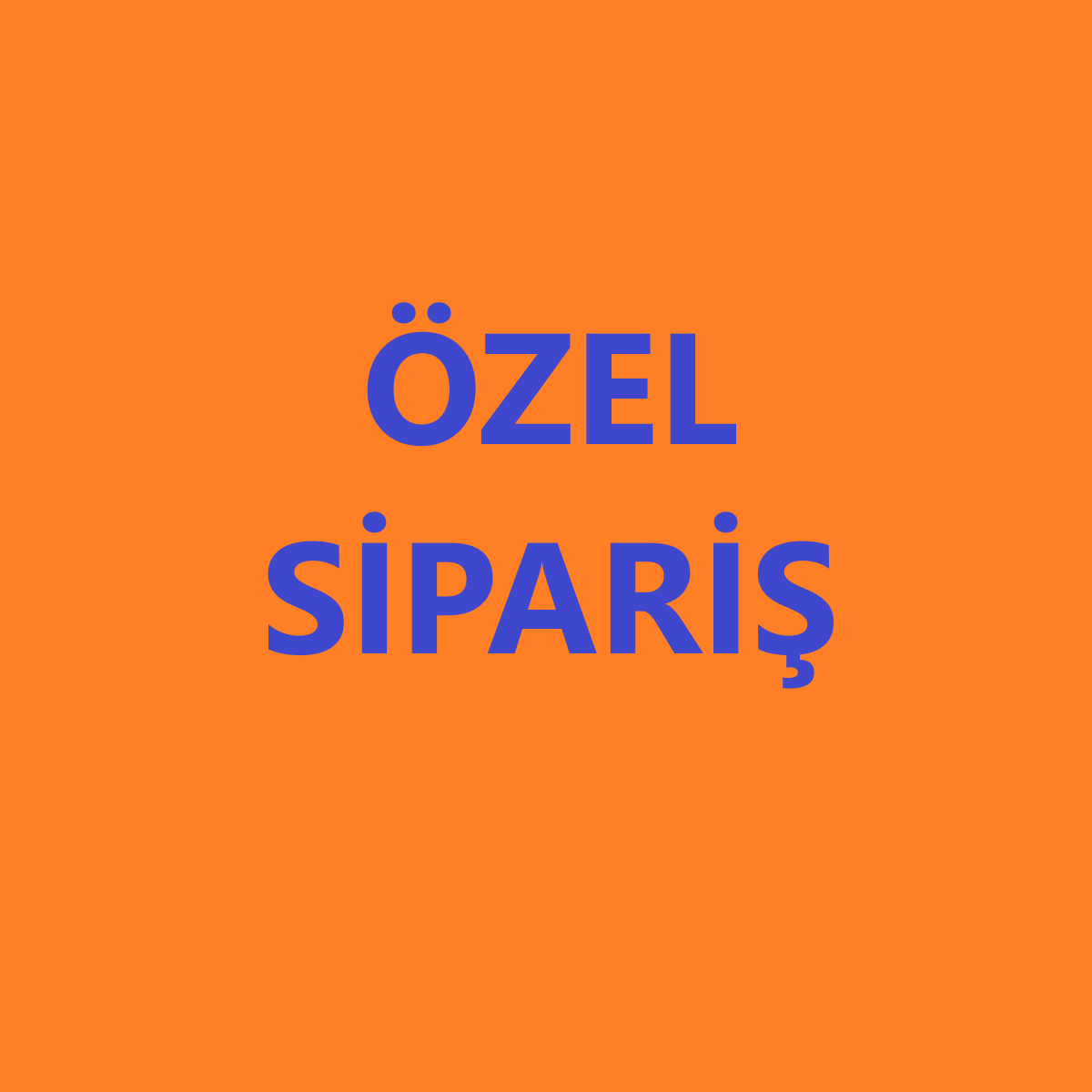 ÖZEL SİPARİŞ