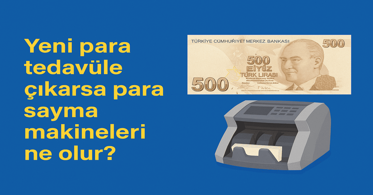 Yeni Banknotlar Cihazları Etkiler mi? Para Sayma Makinelerinde Güncelleme Gerekecek mi?
