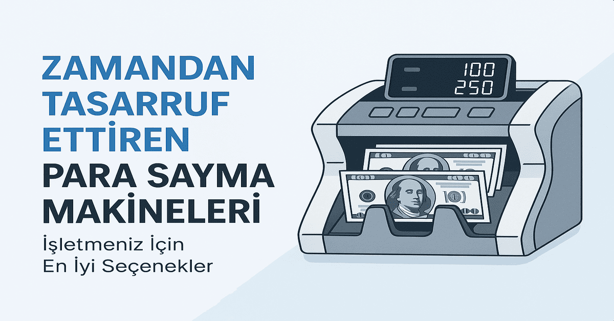 Zamandan Tasarruf Ettiren Para Sayma Makineleri: İşletmeniz İçin En İyi Seçenekler