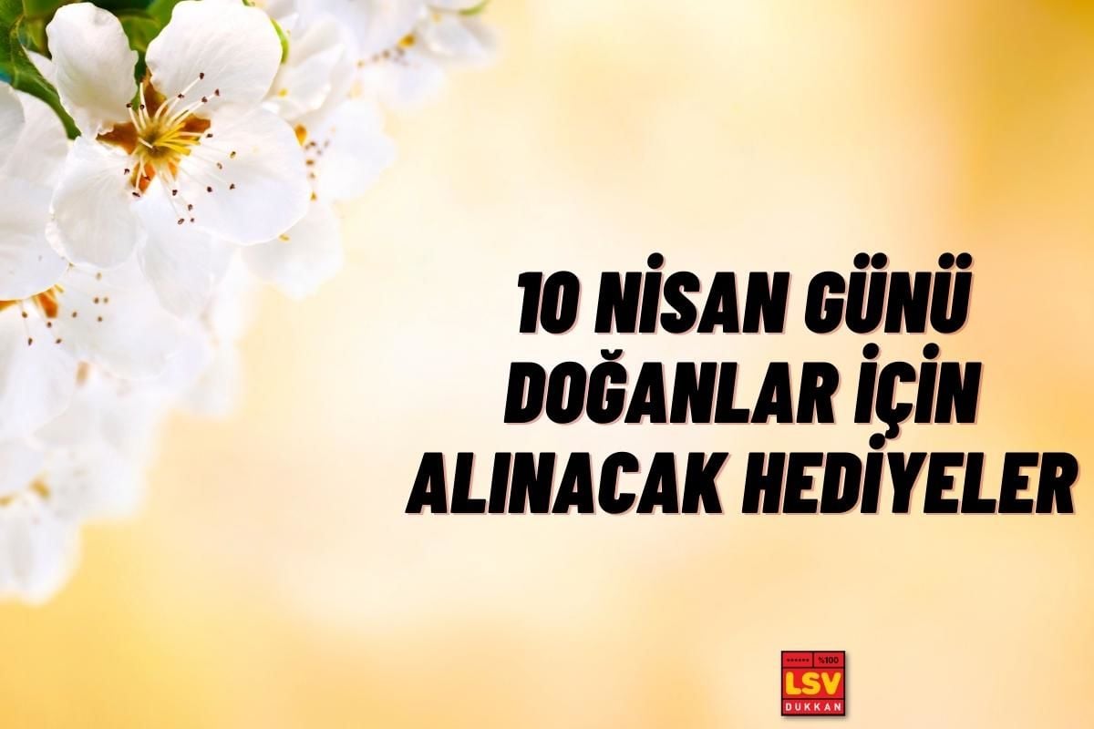 10 Nisan Günü Doğanlara Ne Hediye Alınır ?