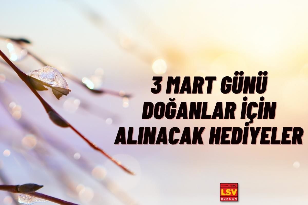 3 Mart Günü Doğanlara Ne Hediye Alınır ?