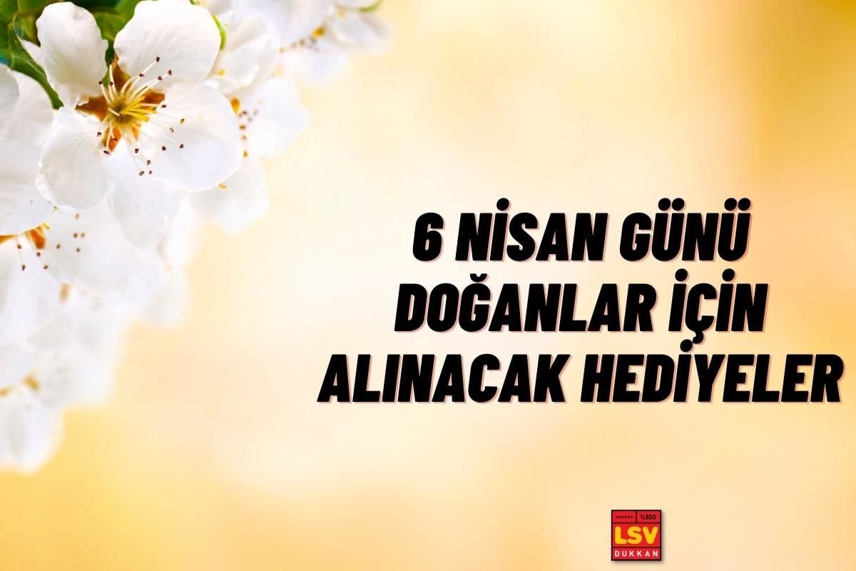 6 Nisan Günü Doğanlara Ne Hediye Alınır ?