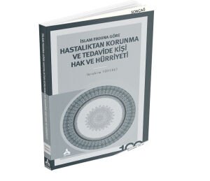İSLAM FIKHINA GÖRE HASTALIKTAN KORUNMA VE TEDAVİDE KİŞİ HAK VE HÜRRİYETİ