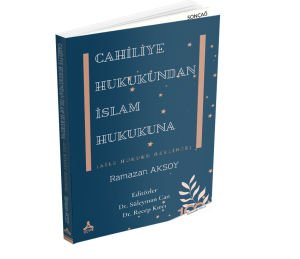CAHİLİYE HUKUKUNDAN İSLAM HUKUKUNA (AİLE HUKUKU ÖZELİNDE)