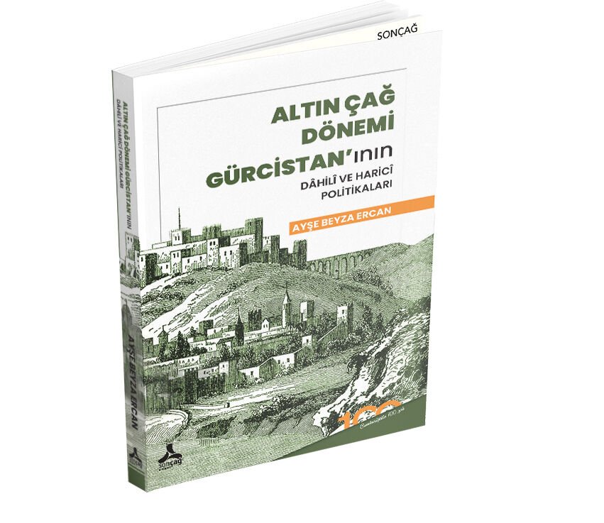 ALTIN ÇAĞ DÖNEMİ GÜRCİSTAN’ININ DÂHİLÎ VE HARİCÎ POLİTİKALARI
