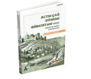 ALTIN ÇAĞ DÖNEMİ GÜRCİSTAN’ININ DÂHİLÎ VE HARİCÎ POLİTİKALARI