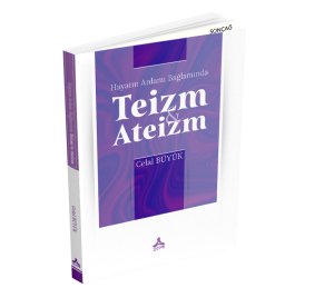 HAYATIN ANLAMI BAĞLAMINDA TEİZM VE ATEİZM