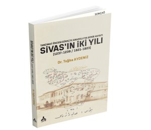 TANZİMAT ÖNCESİ SÜREÇTE ANADOLU’DA ŞEHİR HAYATI SİVAS’IN İKİ YILI (1237-1239 / 1821 - 1832)