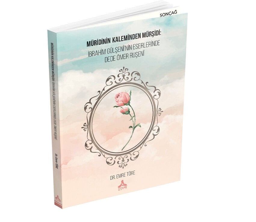 MÜRİDİNİN KALEMİNDEN MÜRŞİDİ: İBRAHİM GÜLŞENÎ’NİN ESERLERİNDE DEDE ÖMER RUŞENÎ