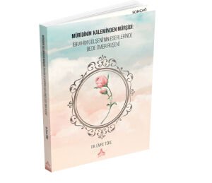 MÜRİDİNİN KALEMİNDEN MÜRŞİDİ: İBRAHİM GÜLŞENÎ’NİN ESERLERİNDE DEDE ÖMER RUŞENÎ