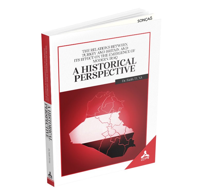 THE RELATIONS BETWEEN TURKEY AND BRITAIN AND ITS EFFECT ON THE EMERGENCE OF MODERN IRAQ: A HISTORICAL PERSPECTIVE