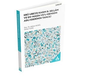 EBÛ UBEYD KASIM B. SELLÂM VE EN-NÂSİH VE’L-MENSÛH ADLI ESERİNİN TAHLİLİ