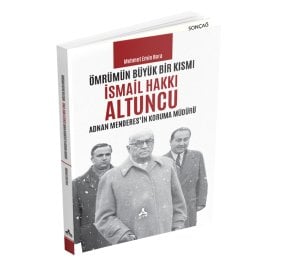 ÖMRÜMÜN BÜYÜK BİR KISMI - İSMAİL HAKKI ALTUNCU ADNAN MENDERES’İN KORUMA MÜDÜRÜ