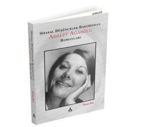SİYASAL DÜŞÜNCELER BAKIMINDAN ADALET AĞAOĞLU ROMANLARI