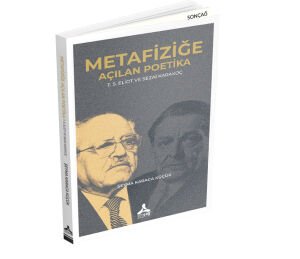 METAFİZİĞE AÇILAN POETİKA - T.S. ELİOT VE SEZAİ KARAKOÇ
