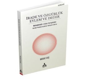 İRADE VE ÖZGÜRLÜK EYLEM VE DEĞER MUKADDİMÂT-I ERBAA TARTIŞMALARI KAVRAM-PROBLEM-ARGÜMAN-YAKLAŞIM HARİTASI