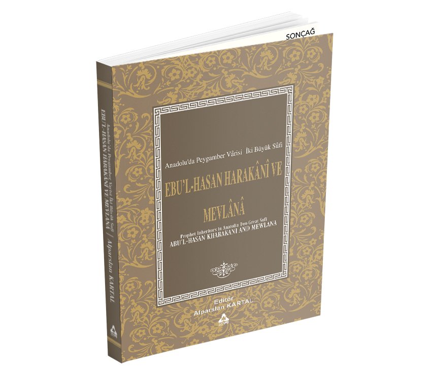 ANADOLU'DA PEYGAMBER VARİSİ İKİ BÜYÜK SUFİ EBU'L HASAN HARAKANİ VE MEVLANA