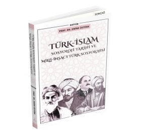 TÜRK-İSLAM SOSYOLOJİ TARİHİ VE MİLLİ-İNŞACI TÜRK SOSYOLOJİSİ