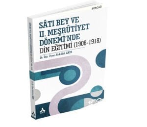 SÂTI BEY VE II. MEŞRÛTİYET DÖNEMİ’NDE DİN EĞİTİMİ (1908-1918)