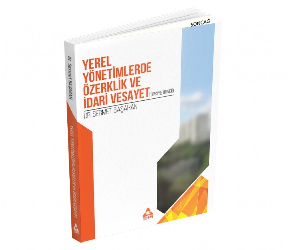 YEREL YÖNETİMLERDE ÖZERKLİK VE İDARİ VESAYET Türkiye Örneği