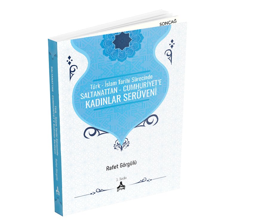TÜRK - İSLAM TARİHİ SÜRECİNDE SALTANATTAN - CUMHURİYET’E KADINLAR SERÜVENİ (İLMİ VE DİNÎ ÇALIŞMA)