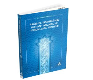 RAĞIB EL-İSFAHÂNÎ’NİN KUR’ÂN’I ANLAMA VE YORUMLAMA YÖNTEMİ
