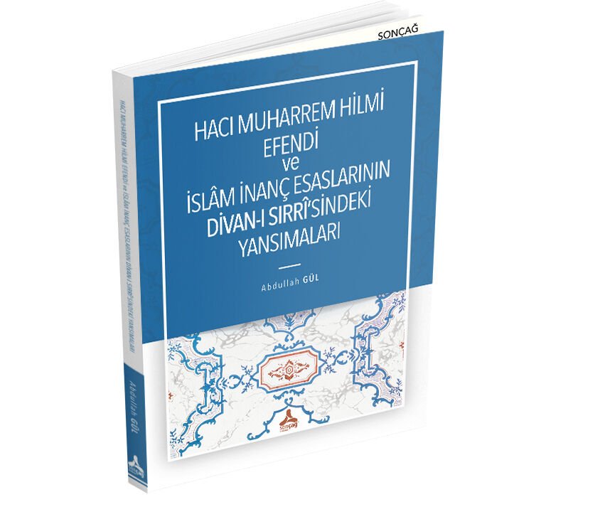HACI MUHARREM HİLMİ EFENDİ VE İSLÂM İNANÇ ESASLARININ DİVAN-I SIRRÎ’SİNDEKİ YANSIMALARI