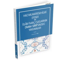 HACI MUHARREM HİLMİ EFENDİ VE İSLÂM İNANÇ ESASLARININ DİVAN-I SIRRÎ’SİNDEKİ YANSIMALARI