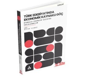 TÜRK EDEBIYATINDA EKONOMİK KAYNAKLI GÖÇ KONULU ESERLER ÜZERİNE İNCELEMELER