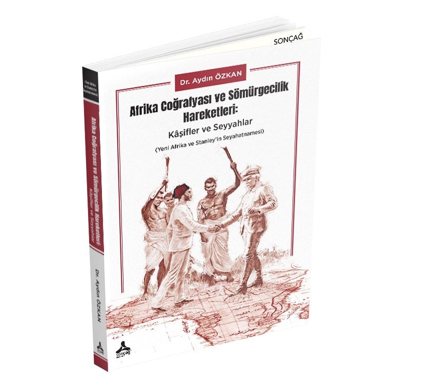 AFRİKA COĞRAFYASI VE SÖMÜRGECİLİK HAREKETLERİ: KÂŞİFLER VE SEYYAHLAR (YENİ AFRİKA VE STANLEY’İN SEYAHATNAMESİ)