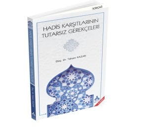 HADİS KARŞITLARININ TUTARSIZ GEREKÇELERİ