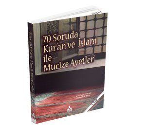 70 SORUDA KUR’AN VE İSLAM İLE MUCİZE AYETLER