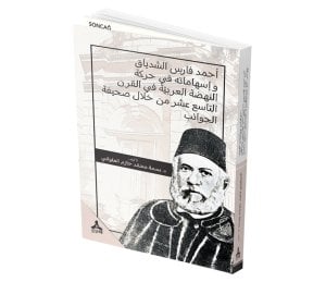 AHMAD FARİS EŞ-ŞİDYAK VE İSHAMATÜHÜ Fİ HARAKETİ AL-NAHDA AL-ARABİYYA Fİ AL KARNI AT-TASİ AŞAR MİN HİLAL SAHİFET AL-CEVAİP AHMET FARİS EŞ-ŞİDYAK ve EL-CEVAİB Gazetesi aracılığıyla XIX. Asırda Arap Kalkınma Hareketine Katısı