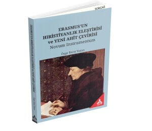 ERASMUS’UN HIRİSTİYANLIK ELEŞTİRİSİ VE YENİ AHİT ÇEVİRİSİ NOVUM INSTRUMENTUM