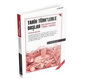 TARİH TÜRK’LERLE BAŞLAR BİLİNMEYEN TÜRK TARİHİ (Makaleler)