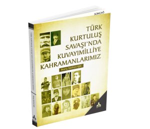 TÜRK KURTULUŞ SAVAŞI’NDA KUVAYIMİLLİYE KAHRAMANLARIMIZ
