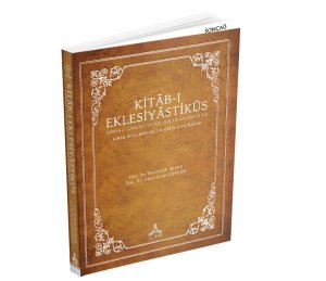 KİTĀB-I EKLESİYĀSTİKŪS OSMANLI TÜRKÇESİ İLE YAZILMIŞ BİR APOKRİF KİTAP (GİRİŞ-İNCELEME-METİN-DİZİN-TIPKIBASIM)