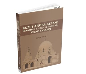 KUZEY AFRİKA KELAMI MUHAMMED B. YÛSUF ES-SENÛSÎ’NİN KELAM ANLAYIŞI