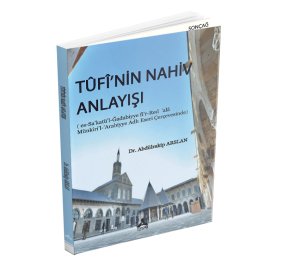 TÛFÎ’NİN NAHİV ANLAYIŞI (es-Sa’katü’l-Ğadabiyye fi’r-Red ’alâ Münkiri’l-’Arabiyye Adlı Eseri Çerçevesinde)