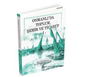 OSMANLI’DA TOPLUM, ŞEHİR VE TİCARET - I -