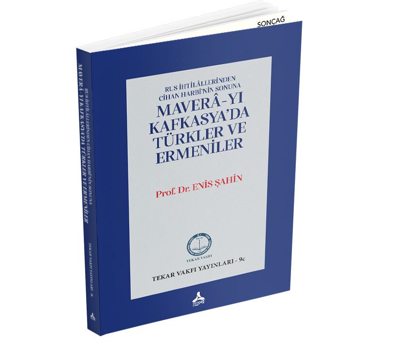 RUS İHTİLÂLLERİNDEN CİHAN HARBİ’NİN SONUNA MAVERÂ-YI KAFKASYA’DA TÜRKLER VE ERMENİLER