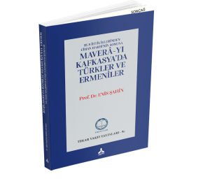 RUS İHTİLÂLLERİNDEN CİHAN HARBİ’NİN SONUNA MAVERÂ-YI KAFKASYA’DA TÜRKLER VE ERMENİLER