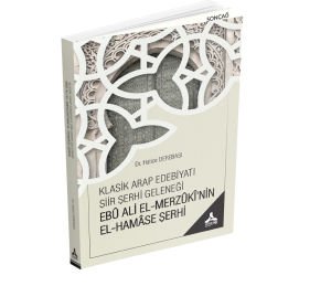 KLASİK ARAP EDEBİYATI ŞİİR ŞERHİ GELENEĞİ EBÛ ALİ EL-MERZÛKÎ’NİN EL-HAMÂSE ŞERHİ