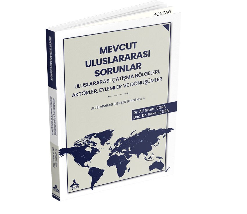 MEVCUT ULUSLARARASI SORUNLAR, ULUSLARARASI ÇATIŞMA BÖLGELERİ, AKTÖRLER, EYLEMLER VE DÖNÜŞÜMLER ULUSLARARASI İLİŞKİLER SERİSİ NO: 4