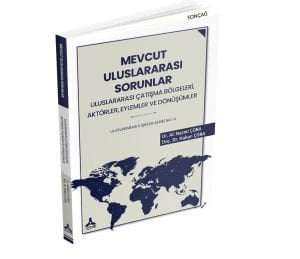 MEVCUT ULUSLARARASI SORUNLAR, ULUSLARARASI ÇATIŞMA BÖLGELERİ, AKTÖRLER, EYLEMLER VE DÖNÜŞÜMLER ULUSLARARASI İLİŞKİLER SERİSİ NO: 4